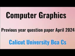 Computer Graphics previous year question paper April 2024 Calicut University 4 th semester bca