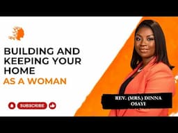 Building And Keeping Your Home As A Woman - Rev Mrs Dinna Osayi |Deborah's Generation