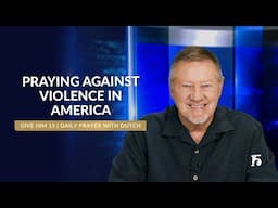 Praying Against Violence In America | Give Him 15: Daily Prayer with Dutch | June 12, 2025