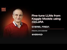 Fine-tune LLMs from Kaggle Models using (Q)LoRA  | Gabriel Preda | DSC EUROPE 24