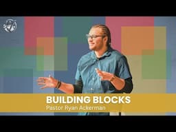 Building Blocks - Pastor Ryan Ackerman