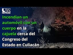 Incendian un automóvil con un cuerpo en la cajuela cerca del Congreso del Estado en Culiacán
