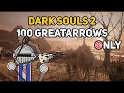 Can You Beat DARK SOULS 2 With Only 100 Greatarrows?