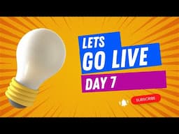 Lets Go Live Day 7