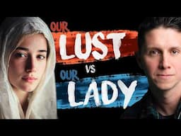 Our Lust vs  Our Lady