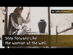 Step Forward Like the Woman at the Well - Dr. John McDowell