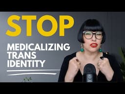 The Problem with Medicalizing Trans Identity
