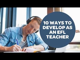10 Ways to Develop as an EFL Teacher