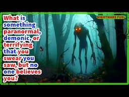 What is something paranormal, demonic, or terrifying that you swear you saw—but no one believes you?