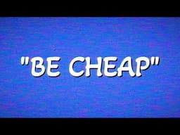 BE CHEAP - A Public Service Announcement