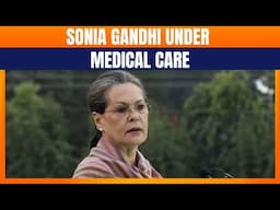 Sonia Gandhi Hospitalised in Delhi | Health Condition Under Observation | News9
