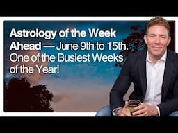 Astrology of the Week Ahead — June 9th to 15th. One of the Busiest Weeks of the Year!
