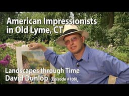 American Impressionists in Old Lyme, CT #108 of Landscapes Through Time with David Dunlop - Season 1