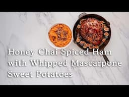 Honey Chai Spiced Ham with Whipped Mascarpone Sweet Potatoes