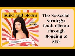 The No-Social Strategy: Book Clients Through Blogging & SEO | Build and Bloom Photography Podcast