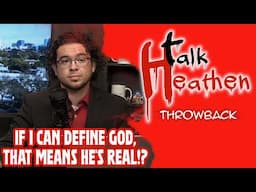 God Exists Because I Can Define Him!? | Talk Heathen: Throwback