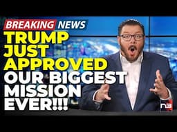 🚨BREAKING: Trump Just Gave Us The Green Light For Our BIGGEST Mission In History