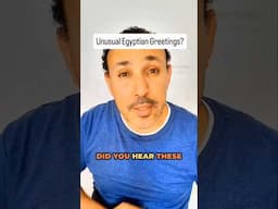 Unusual Spoken Egyptian Greetings?!!!