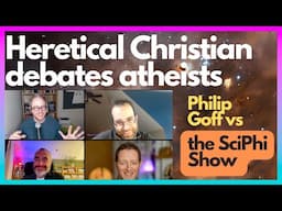Philip Goff vs 3 atheists, is there a limited God? The SciPhi Show 15