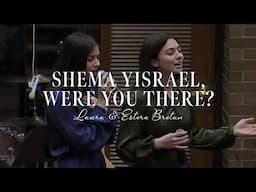 Shema Yisrael, Were you there - Laura Bretan & Estera Bretan