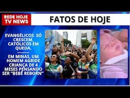 FATOS DO DIA: EVANGELICOS CRESCEM E CATÓLICOS DIMINUEM; EM MG HOMEM AGRIDE BEBÊ DIZ QUE ERA BONECO