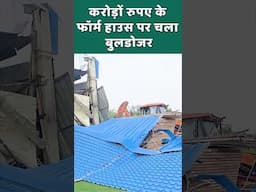 करोड़ों रुपए के फॉर्म हाउस पर चला बुलडोजर | #buldozeraction #illegalconstructions #shorts
