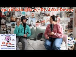 ep. 16 skin q&a w/ Dr. Jesse Dewey