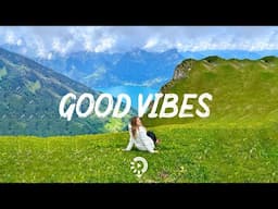 Good Vibes  ~ Chill songs to boost up your mood