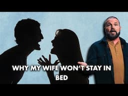 Why My Wife Won’t Stay In Bed