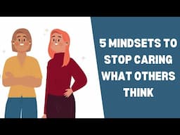 5 Mindsets to stop caring about what others think: a video for teens (and adults)
