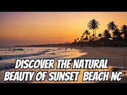 Discover The Natural Beauty Of Sunset Beach North Carolina