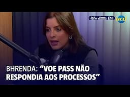 Bhrenda: "Voe Pass não respondia aos processos"