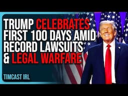 Trump CELEBRATES First 100 Days Amid RECORD Lawsuits & Legal Warfare