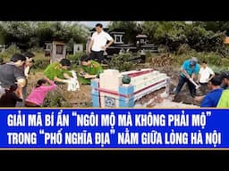 Giải mã bí ẩn "ngôi mộ mà không phải mộ" trong "phố nghĩa địa" nằm giữa lòng Hà Nội