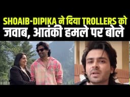 Dipika Kakar और Shoaib Ibrahim ने Trolling पर तोड़ी चुप्पी, Pahalgam Attack पर बोले