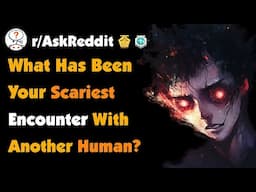 What Has Been Your Scariest Encounter With Another Human Being?