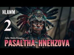 Pasaltha Hnehzova - 2 | Pasaltha Thawnthu Ngaihnawm