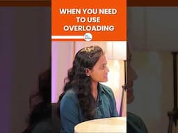 When You Need To Use Overloading?
