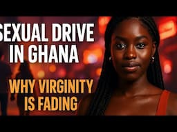 #sexual drive in Ghana#four reasons why the rate of virginity is low in Ghana#
