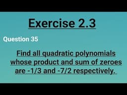 Class 10 Find all the quadratic polynomials whose product and sum of zeroes are -1/3 and -7/2
