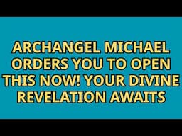 Archangel Michael Orders You to Open This Now! Your Divine Revelation Awaits