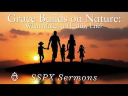 Grace Builds on Nature: What Makes a Healthy Life? - SSPX Sermons