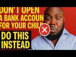 Do Not Open a Bank Account for your Child, Do This Instead