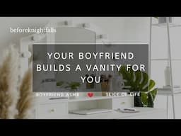 ASMR: your boyfriend builds a vanity for you