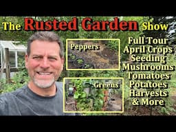 April Garden Crops, Tomato & Peppers are Planted, Mushroom Gardens (The Rusted Garden Show E2)