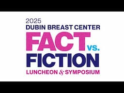 2025 Dubin Breast Center Fact vs. Fiction Luncheon and Symposium