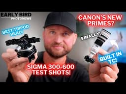 Canon's Hidden Edge | Sigma 300-600 First Images! | What’s Nikon Waiting For? | Sony's Strength