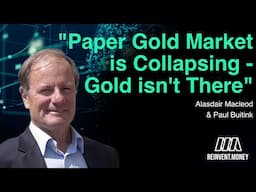 "The Gold isn't There" - Alasdair Macleod on the Collapsing Paper Gold Market