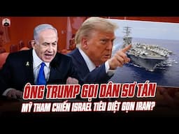 NÓNG: TT TRUMP KÊU GỌI DÂN SƠ TÁN, MỸ THAM CHIẾN ISRAEL QUYẾT 1 LẦN TIÊU DIỆT GỌN IRAN?