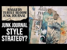 JUNK JOURNAL STYLE STRATEGY: Is there a systematic way to bring cohesiveness? [RAGGEDY TURTLE BLOOM]